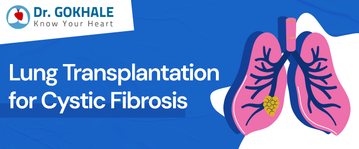 Lung Transplantation for Cystic Fibrosis | Dr Gokhale